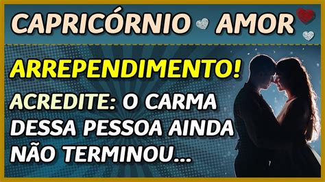 CapricÓrnio ♑️💖 Amor 💖 Arrependimento 💔😔 O Carma Dessa Pessoa