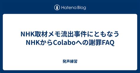 Nhk取材メモ流出事件にともなうnhkからcolaboへの謝罪faq 発声練習