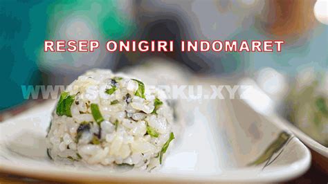 √ Resep Onigiri Cara Menciptakan Onigiri Indomaret Ala Rumahan