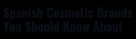 6 Spanish Cosmetic Brands You Should Know About| Kristals Velazquez by KristalsVelazquez - Issuu