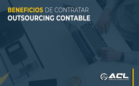 Beneficios De Contratar Outsourcing Contable Para Su Empresa Acl