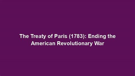 The Treaty Of Paris 1783 Ending The American Revolutionary War History Nexus