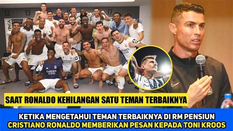 Pesan Ronaldo Untuk Toni Kroos Dia Adalah Teman Baik Cristiano Ronaldo