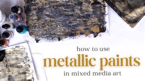 Make Your Art More Exciting How To Use Metallic Paints In Mixed Media