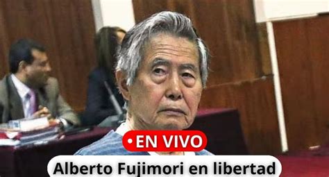 Alberto Fujimori Libre En Vivo últimas Noticias De Su Liberación