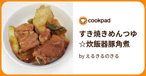 すき焼きめんつゆ炊飯器豚角煮 By えるきるのきる 【クックパッド】 簡単おいしいみんなのレシピが395万品