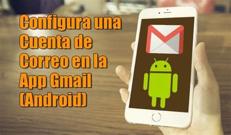 Configura Una Cuenta De Correo En La App Gmail Android