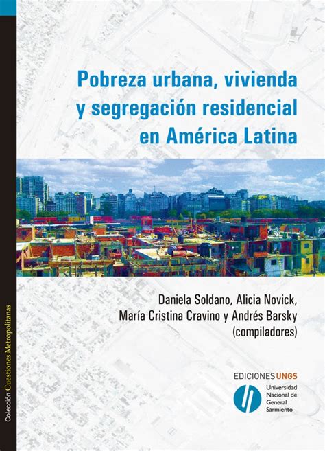 Pobreza urbana vivienda y segregación residencial en América Latina UNGS