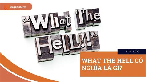 What The Hell Có Nghĩa Là Gì? Cách Dùng What The Hell Chuẩn