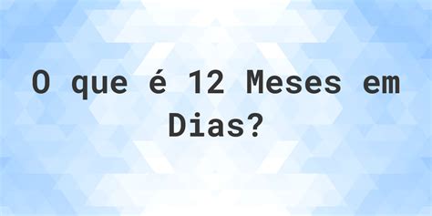 Quantos Dias Tem 12 Meses - Quantos dias existem em 12 meses? - Calculatio
