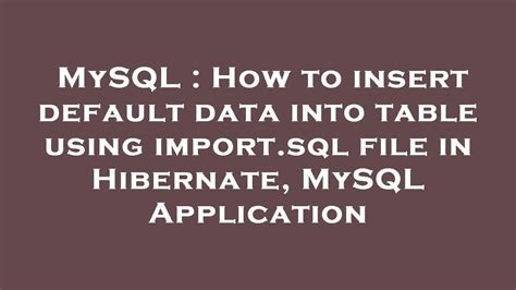 Mysql How To Insert Default Data Into Table Using Importsql File In Hibernate Mysql