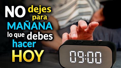 No dejes para MAÑANA lo que DEBES hacer HOY Motivación Personal YouTube