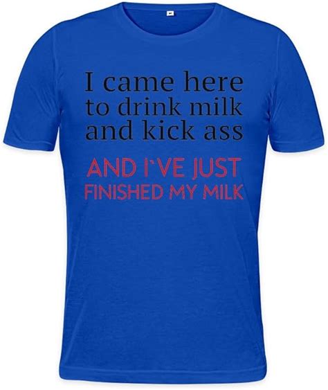 I Came Here To Drink Milk And Kick Ass Slogan Mens T Shirt Amazon Co