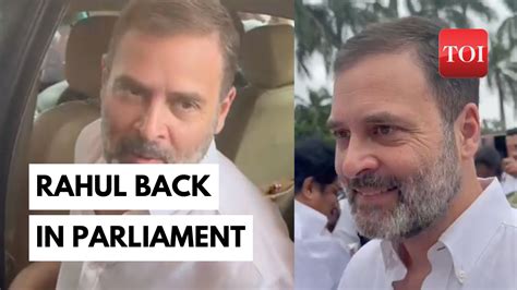 Watch Rahul Gandhi Back In Parliament After Reinstation As Mp Enters