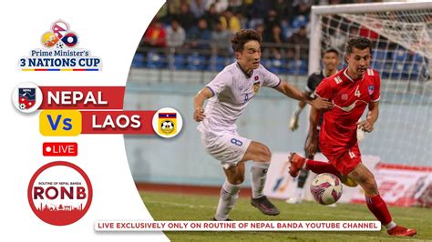 Nepal Vs Laos Live Prime Minister S Three Nation Cup Second Half