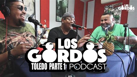 Los Gordos Podcast Invitado Especial Toledo Parte 1 Youtube