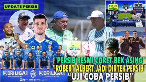 Wow Bek Asing Persib Resmi Dicoret Robert Albert Jadi Dirtek Persib