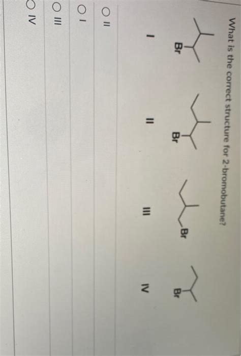 Solved What Is The Correct Structure For 2 Bromobutane Br Chegg