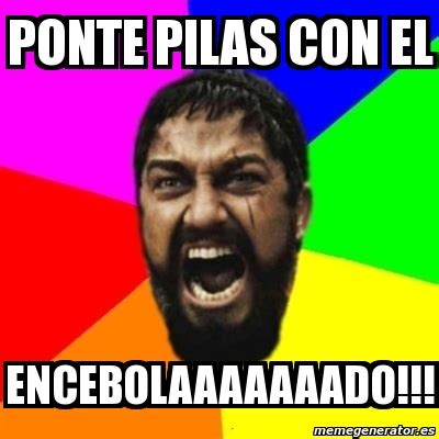 Meme Sparta Ponte Pilas Con El Encebolaaaaaaado 16182