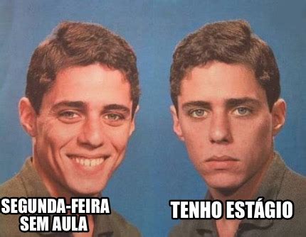 Meme Creator Funny Segunda feira sem aula Tenho estágio Meme