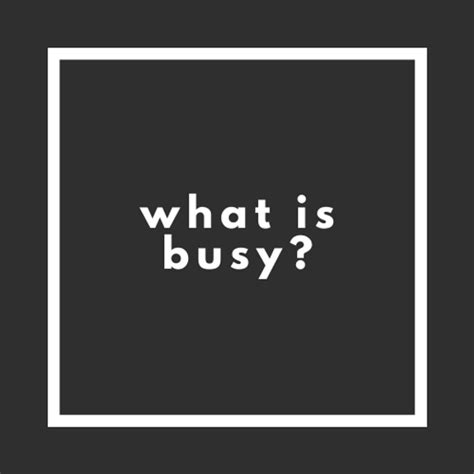 What is Busy?