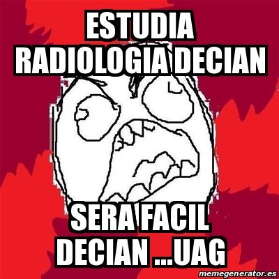 Meme Rage Fu Estudia Radiologia Decian Sera Facil Decian Uag