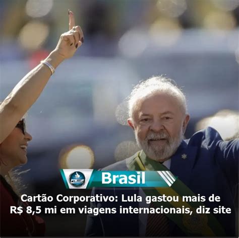 Cart O Corporativo Lula Gastou Mais De R Mi Em Viagens