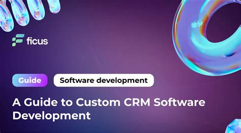 A Guide To Custom Crm Software Development Ficus Technologies