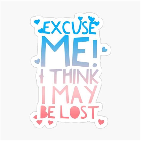 The Phrase Excuse Me I Think I May Be Lost Sticker