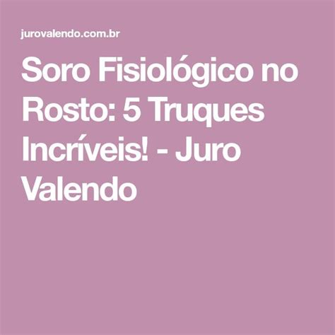 Soro Fisiológico no Rosto 5 Truques Incríveis Juro Valendo Acne