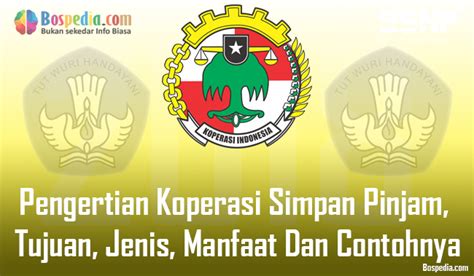 Pengertian Koperasi Simpan Pinjam Tujuan Jenis Manfaat Dan Contohnya