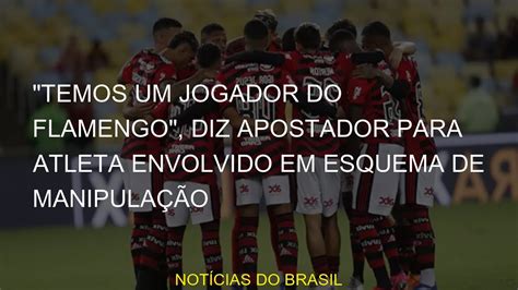 Temos Um Jogador Do Flamengo Diz Apostador Para Atleta Envolvido Em