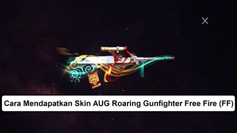 Cara Mendapatkan Skin AUG Roaring Gunfighter Free Fire FF Esportsku