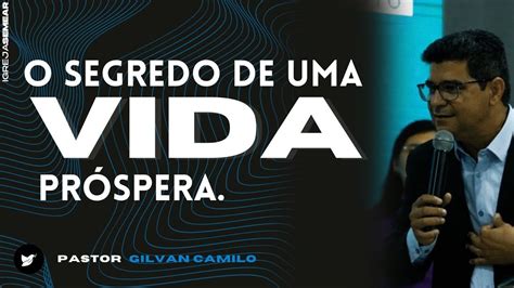 O SEGREDO DE UMA VIDA PRÓSPERA PR GILVAN CAMILO IGREJA SEMEAR