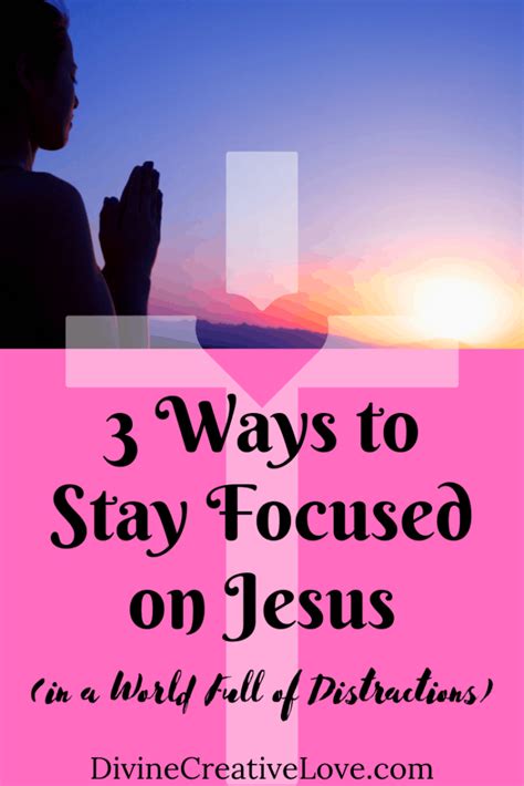 3 Ways To Stay Focused On Jesus Divine Creative Love