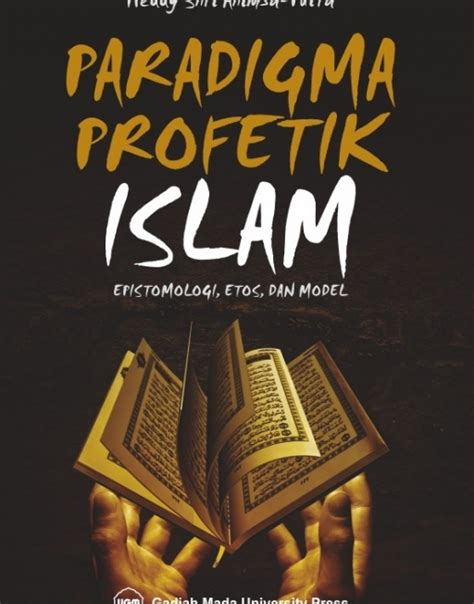 Paradigma Profetik Islam Epistemologi Etos Dan Model Ugm Press