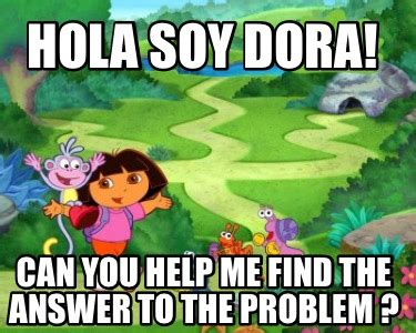 Meme Creator Funny Hola Soy Dora Can You Help Me Find The Answer To