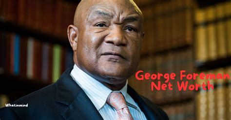 George Foreman Net Worth Unveiling The Financial Success