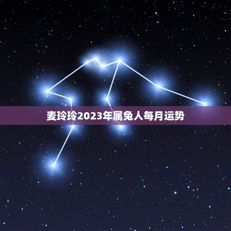 麦玲玲2023年属兔人每月运势 十二星座馆