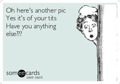 Oh Here S Another Pic Yes It S Of Your Tits Have You Anything Else Anniversary Ecard