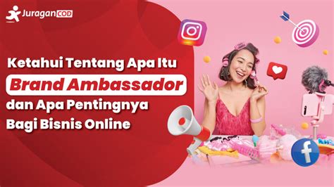 Ketahui Tentang Apa Itu Brand Ambassador Dan Apa Pentingnya Bagi Bisnis