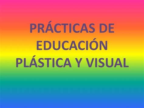 PPT PRÁCTICAS DE EDUCACIÓN PLÁSTICA Y VISUAL PowerPoint Presentation