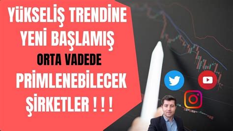 Yükseliş trendi yeni başlamış orta vade prim yapabilecek şirketler