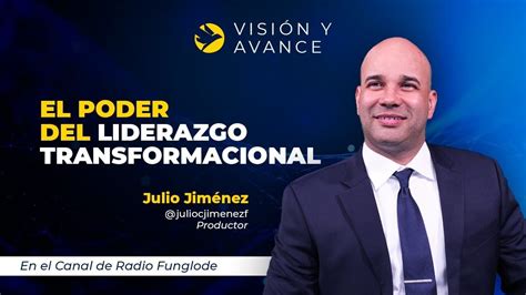 El Poder Del Liderazgo Transformacional Visi N Y Avance Con Julio