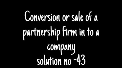 Dearmitroo CONVERSION OF SALE OF PARTNERSHIP IN TO A FIRM FYBCOM