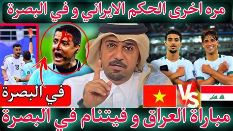 عاجل 🔥😱ماذا يحدث مع الحكم الايراني في البصرة 😱وهل يقود مباراة العراق و