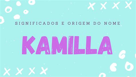 Significado Do Nome Kamilla E Sua Influ Ncia Na Personalidade