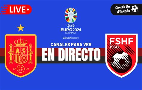 España Vs Albania En Vivo Y En Directo Horarios Pronósticos Y Canales