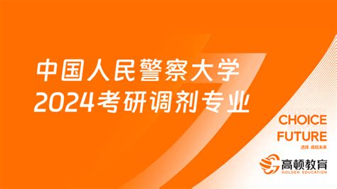 中国人民警察大学2024考研调剂专业汇总！警务18个名额 高顿教育