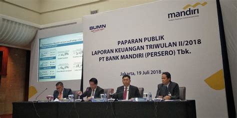 Triwulan II 2018 Bank Mandiri Cetak Laba Rp 12 2 T Tumbuh 28 7 Persen